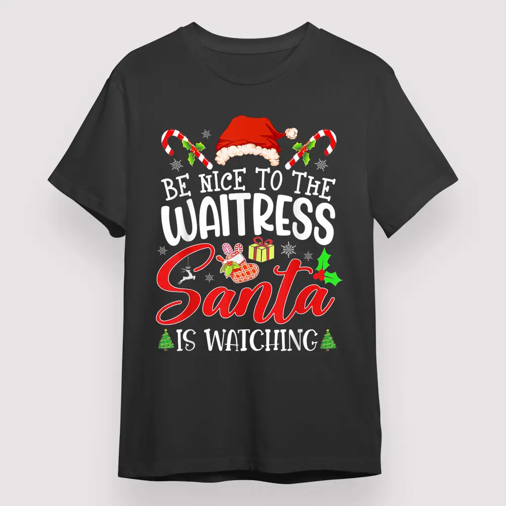 Be Nice To The Waitress Santa Is Watching Funny Xmas Shirt, Christmas Gift for Family