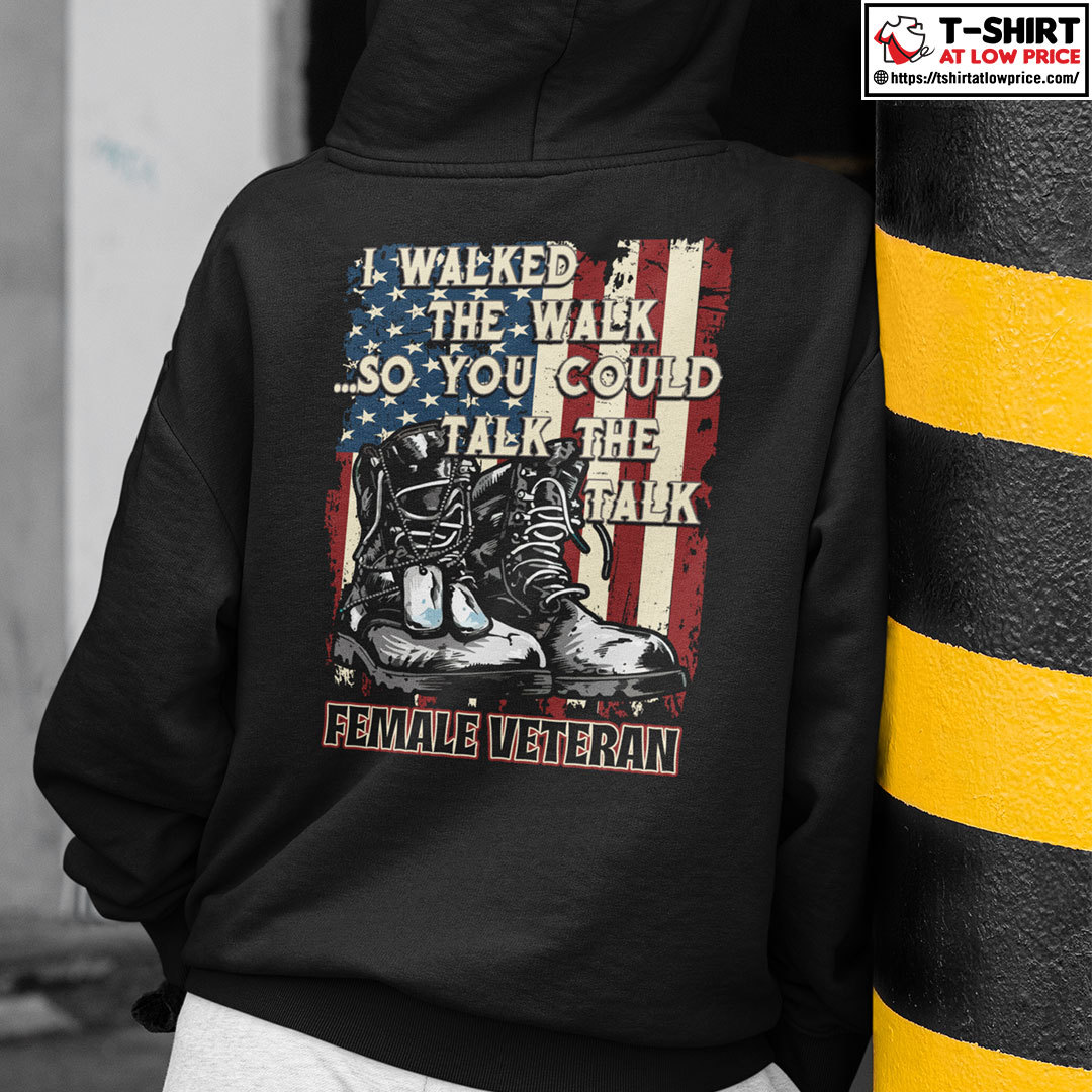 I Walked The Walk So You Could Talk The Talk Female Veteran Shirt