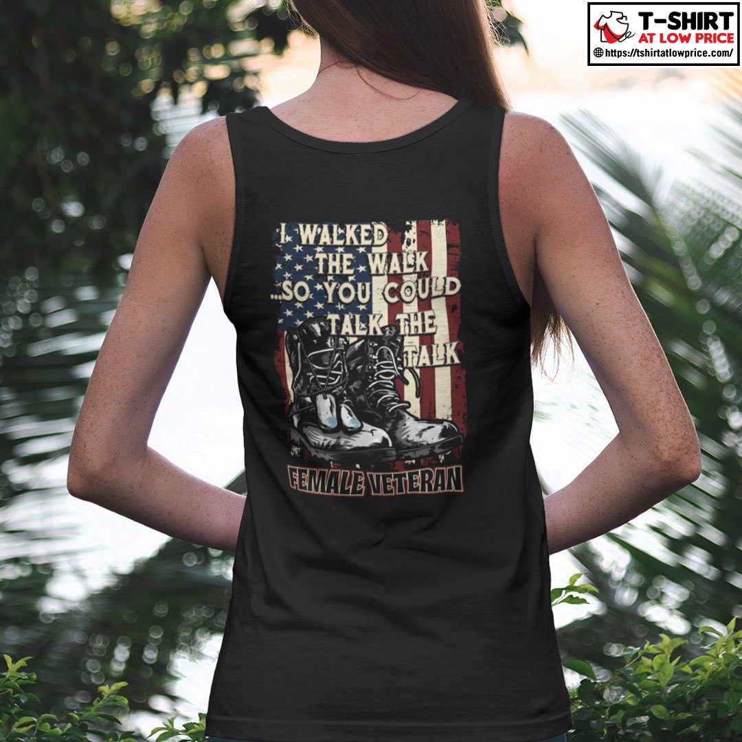 I Walked The Walk So You Could Talk The Talk Female Veteran Shirt