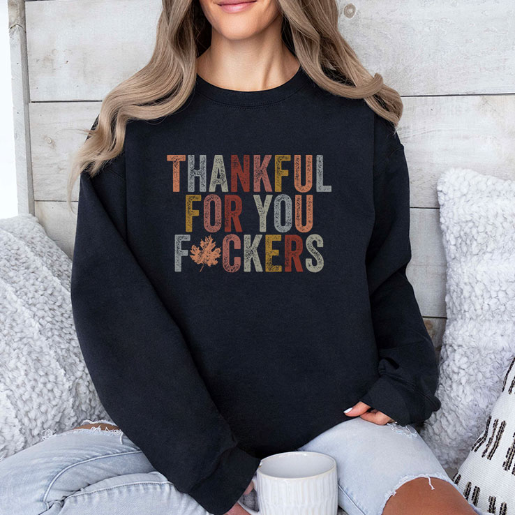 Thankful For You Fuckers T Shirt
