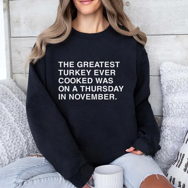 The Greatest Turkey Ever Cooked Was On A Thursday In November Shirt