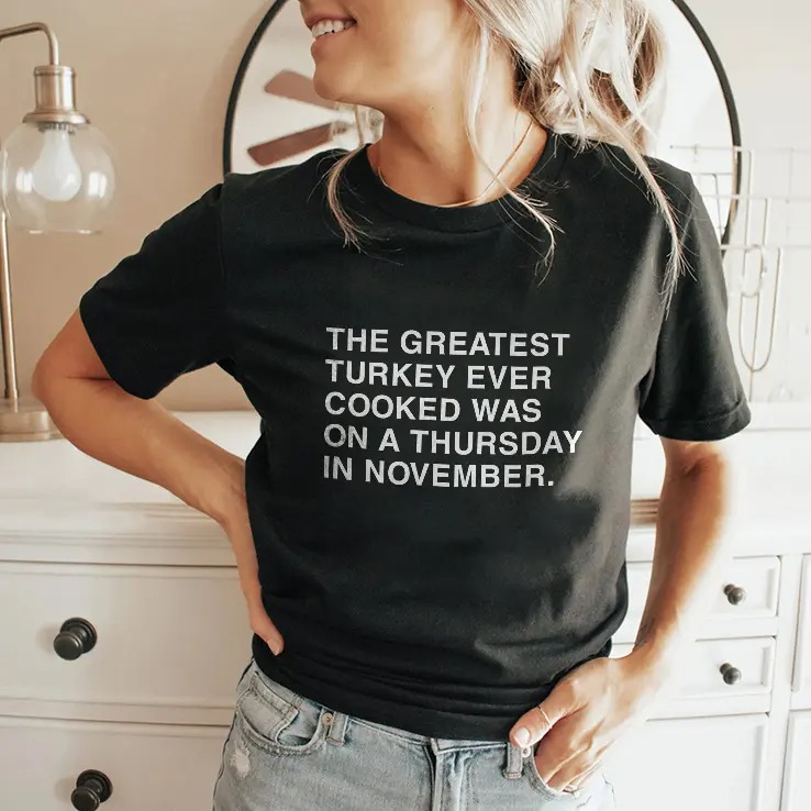 The Greatest Turkey Ever Cooked Was On A Thursday In November Shirt